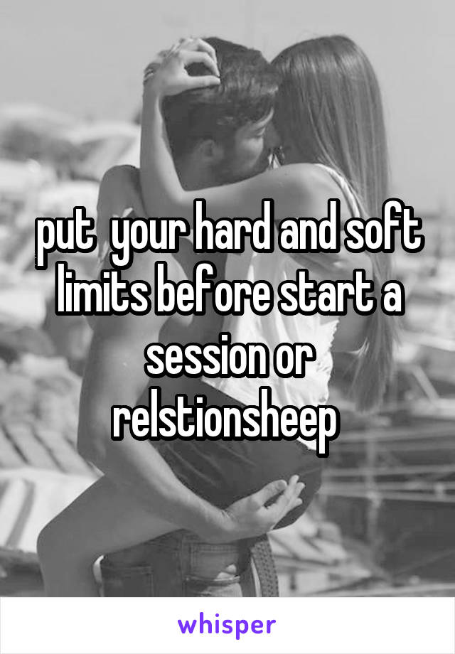 put  your hard and soft limits before start a session or relstionsheep 