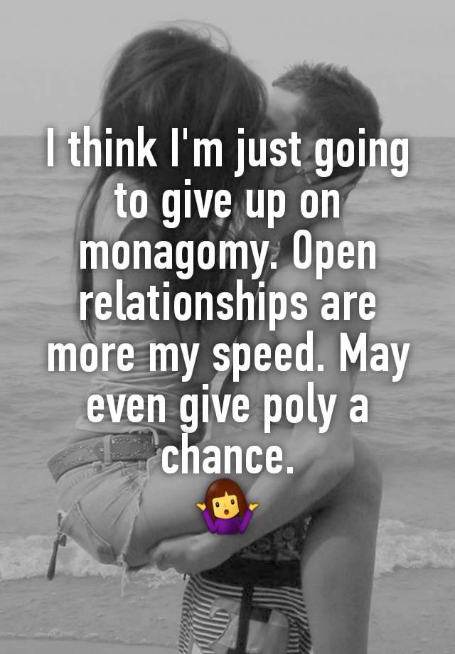 I think I'm just going to give up on monagomy. Open relationships are more my speed. May even give poly a chance.
🤷‍♀️