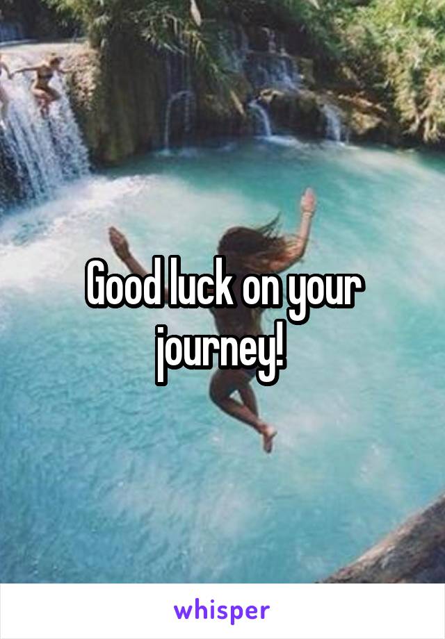 Good luck on your journey! 