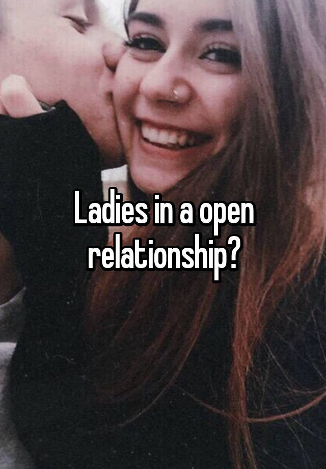 Ladies in a open relationship?