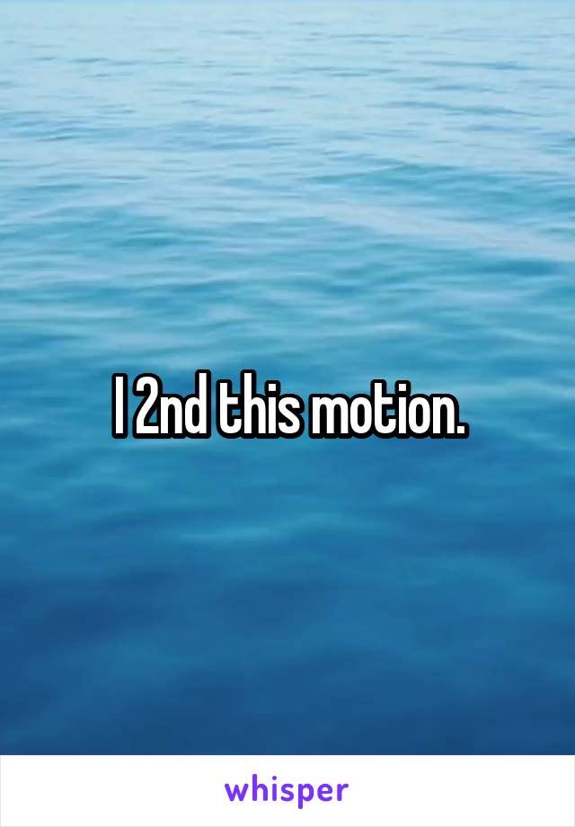 I 2nd this motion.