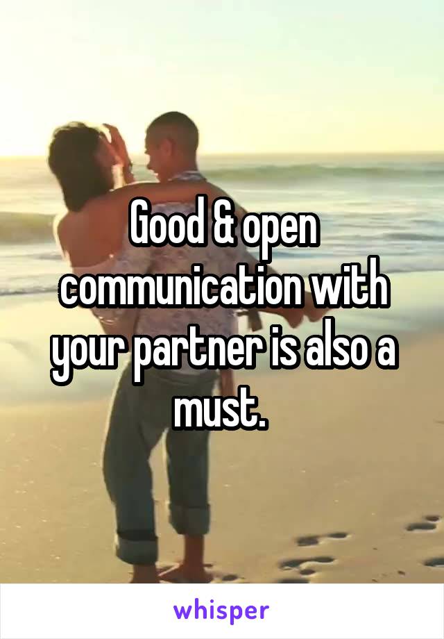 Good & open communication with your partner is also a must. 