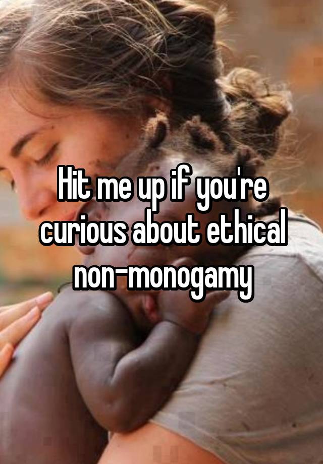 Hit me up if you're curious about ethical non-monogamy