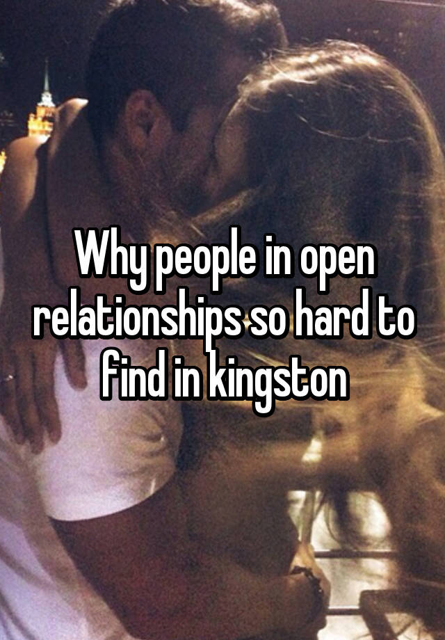 Why people in open relationships so hard to find in kingston