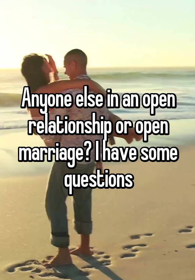 Anyone else in an open relationship or open marriage? I have some questions