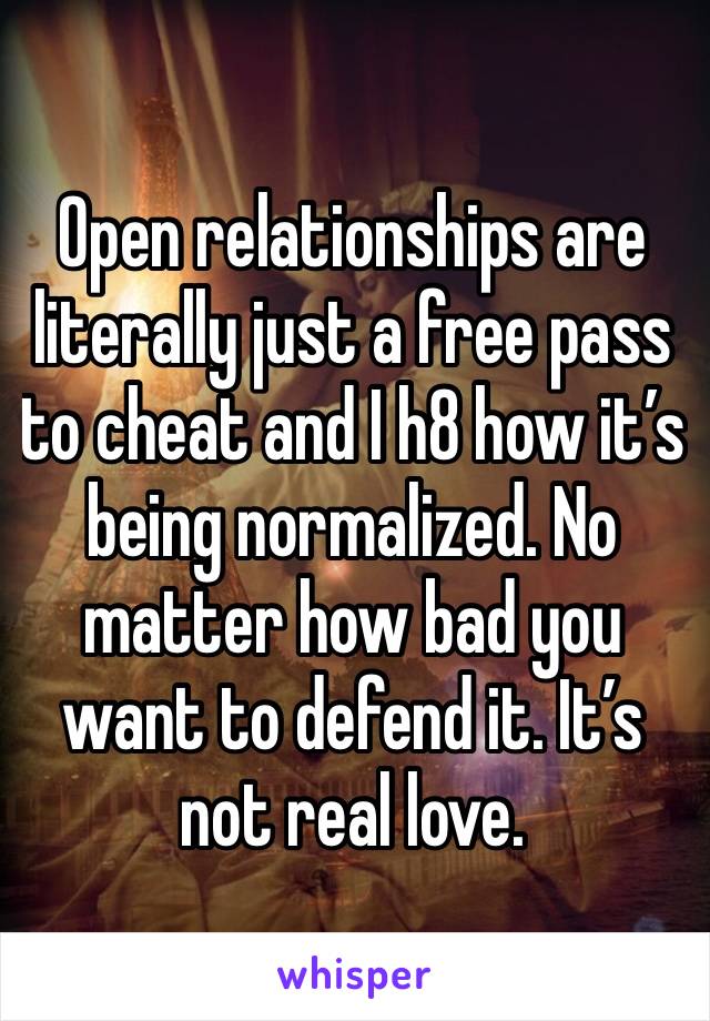 Open relationships are literally just a free pass to cheat and I h8 how it’s being normalized. No matter how bad you want to defend it. It’s not real love. 