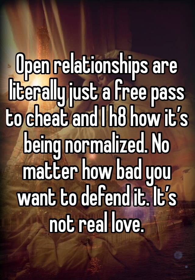 Open relationships are literally just a free pass to cheat and I h8 how it’s being normalized. No matter how bad you want to defend it. It’s not real love. 