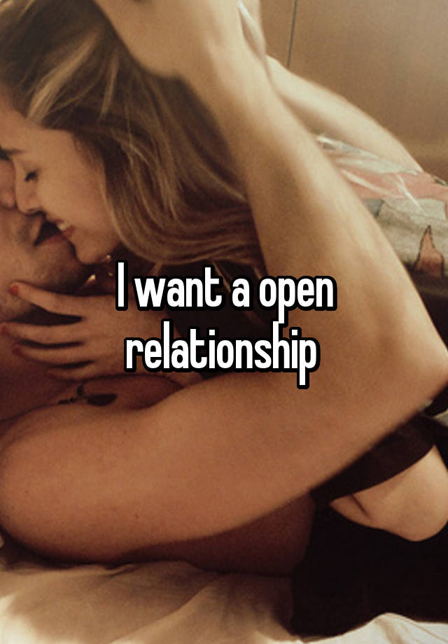 I want a open relationship 