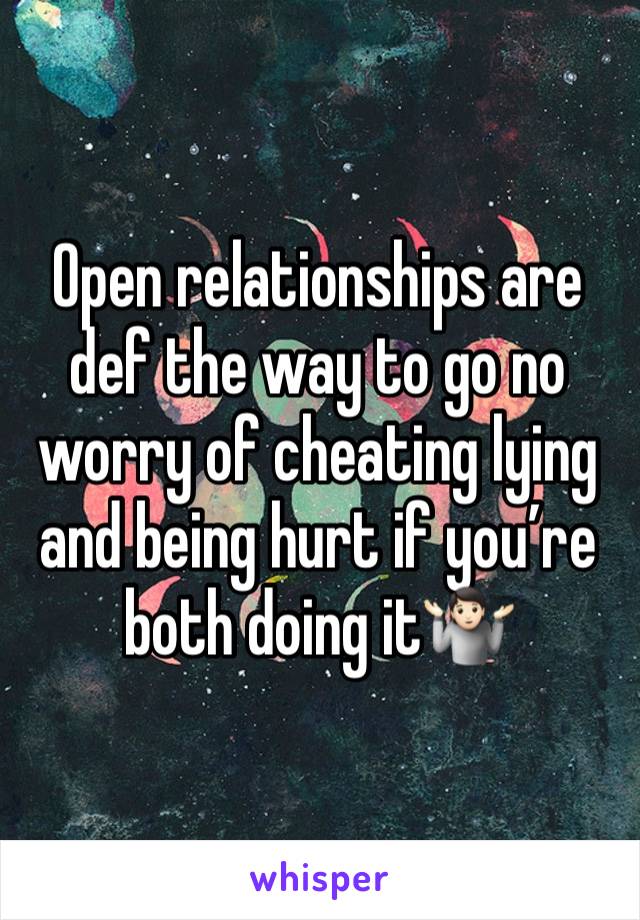 Open relationships are def the way to go no worry of cheating lying and being hurt if you’re both doing it🤷🏻