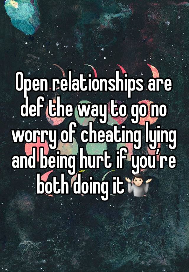 Open relationships are def the way to go no worry of cheating lying and being hurt if you’re both doing it🤷🏻