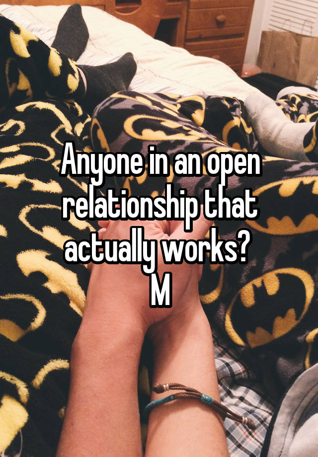 Anyone in an open relationship that actually works? 
M