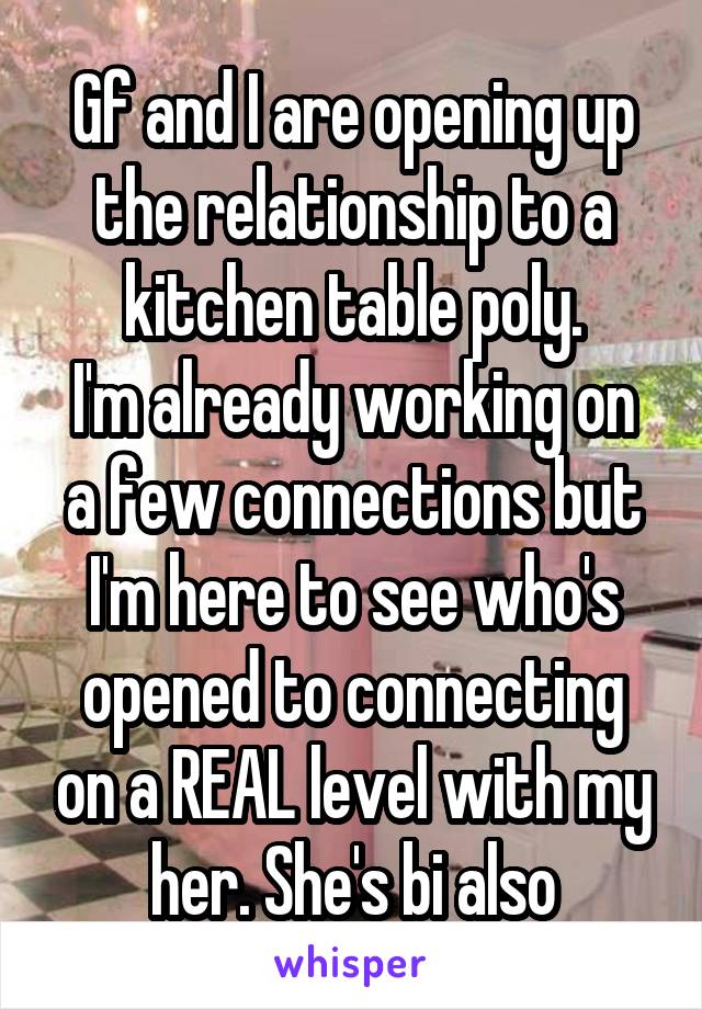 
Gf and I are opening up the relationship to a kitchen table poly.
I'm already working on a few connections but I'm here to see who's opened to connecting on a REAL level with my her. She's bi also