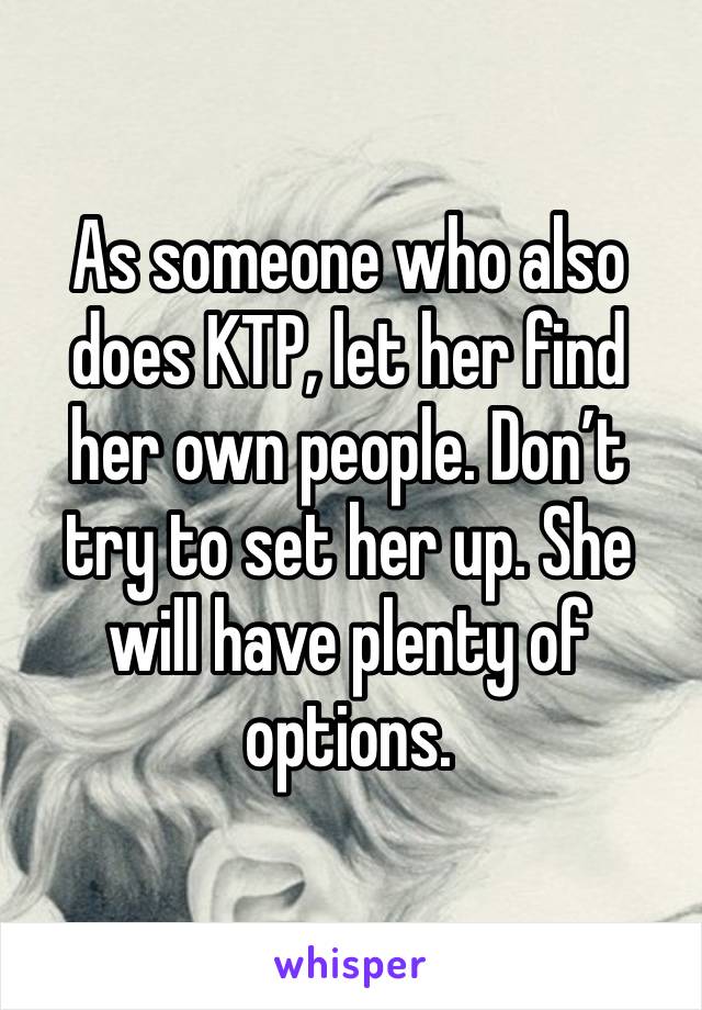 As someone who also does KTP, let her find her own people. Don’t try to set her up. She will have plenty of options.