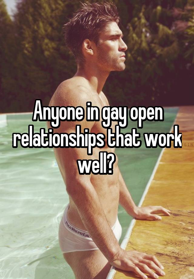 Anyone in gay open relationships that work well? 