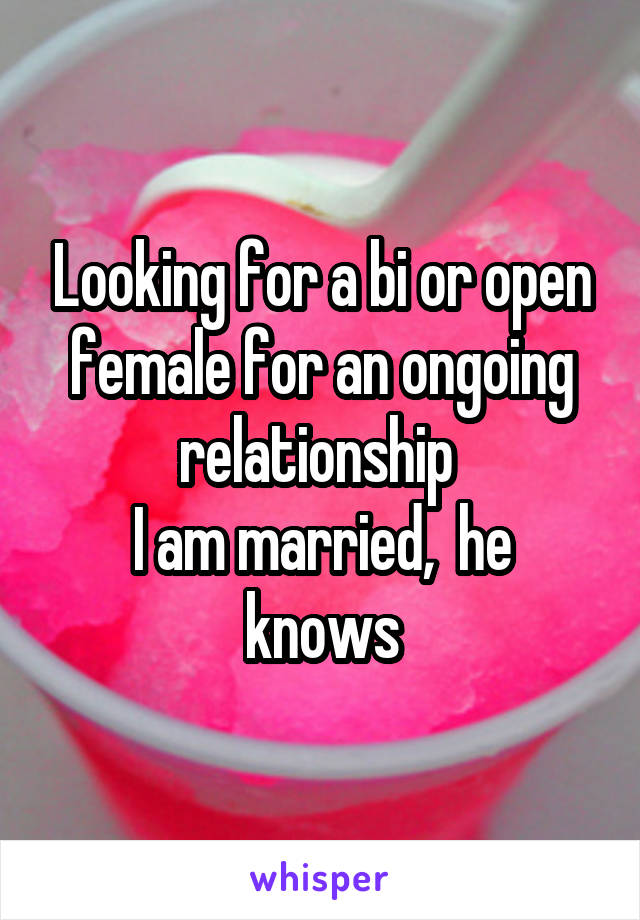 Looking for a bi or open female for an ongoing relationship 
I am married,  he knows