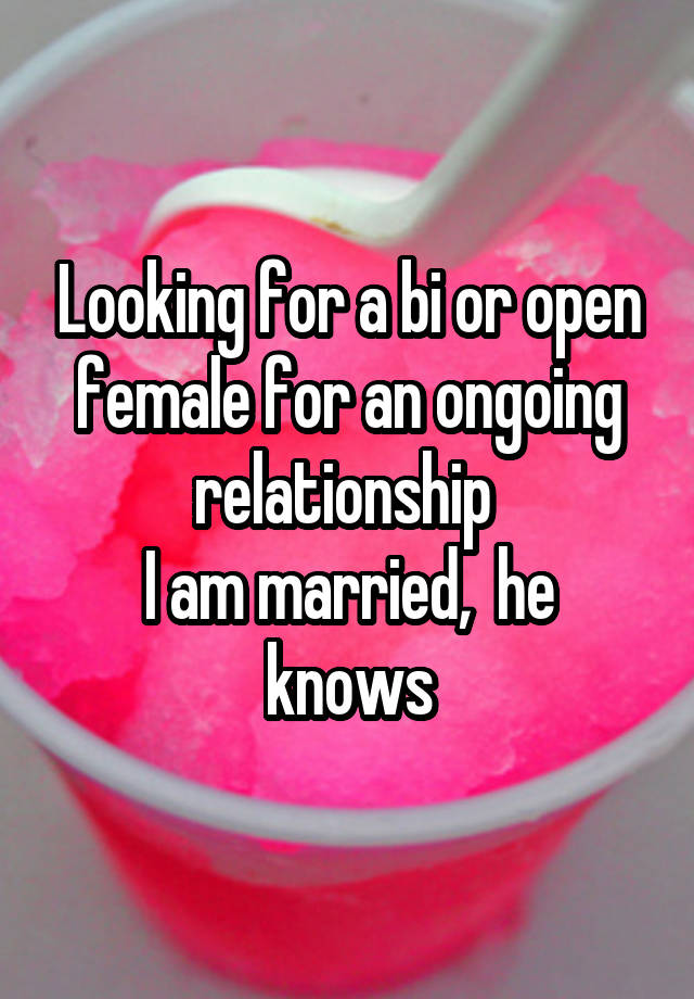 Looking for a bi or open female for an ongoing relationship 
I am married,  he knows