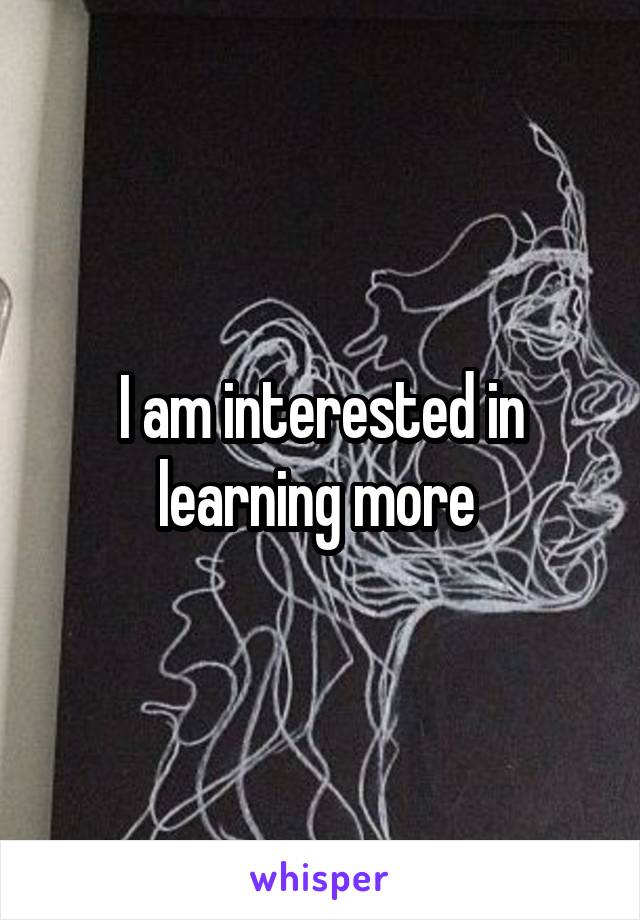 I am interested in learning more 