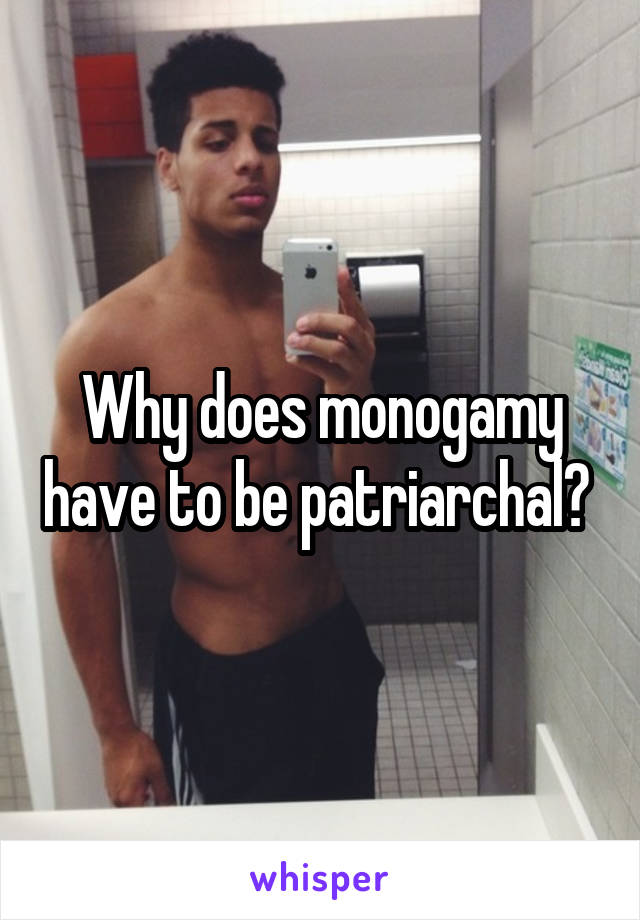 Why does monogamy have to be patriarchal? 