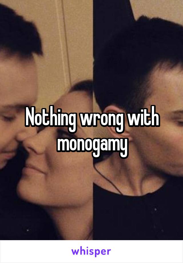 Nothing wrong with monogamy