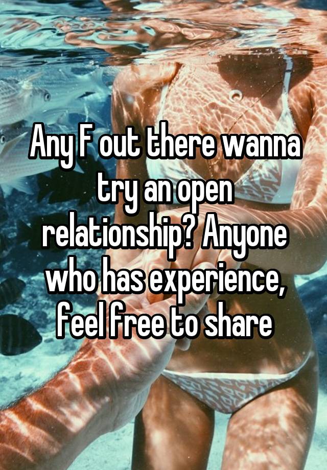 Any F out there wanna try an open relationship? Anyone who has experience, feel free to share