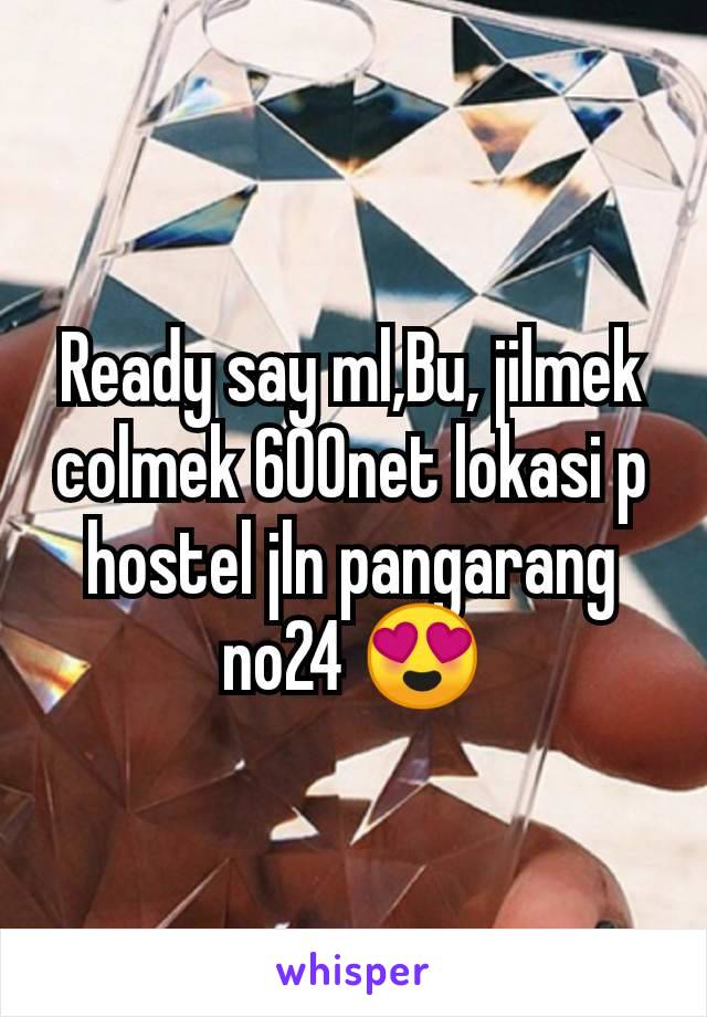 Ready say ml,Bu, jilmek colmek 600net lokasi p hostel jln pangarang no24 😍