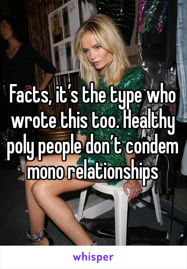 Facts, it’s the type who wrote this too. Healthy poly people don’t condem mono relationships