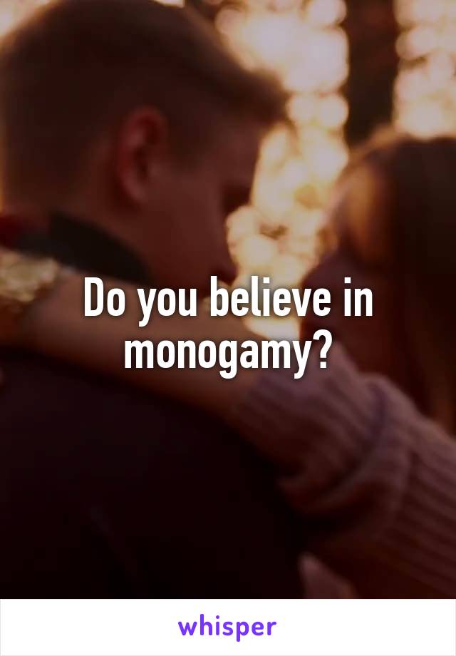 Do you believe in monogamy?