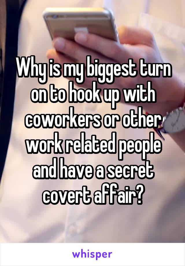 Why is my biggest turn on to hook up with coworkers or other work related people and have a secret covert affair?