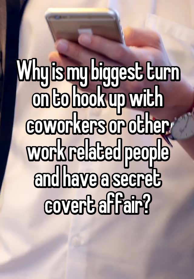 Why is my biggest turn on to hook up with coworkers or other work related people and have a secret covert affair?