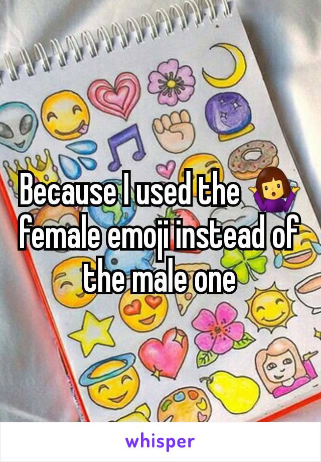 Because I used the 🤷‍♀️ female emoji instead of the male one