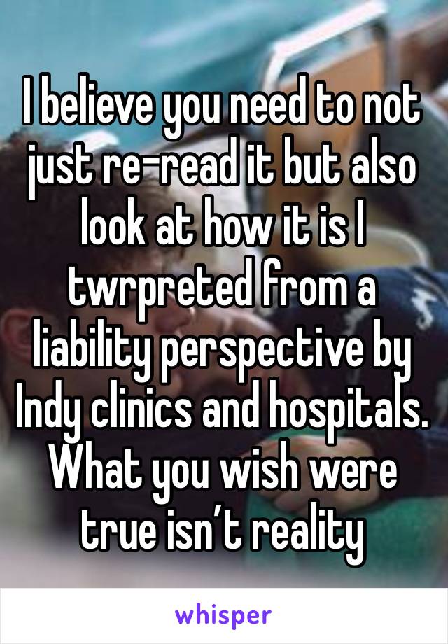 I believe you need to not just re-read it but also look at how it is I twrpreted from a liability perspective by Indy clinics and hospitals. What you wish were true isn’t reality 