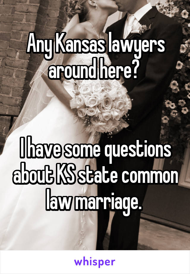 Any Kansas lawyers around here? 


I have some questions about KS state common law marriage. 
