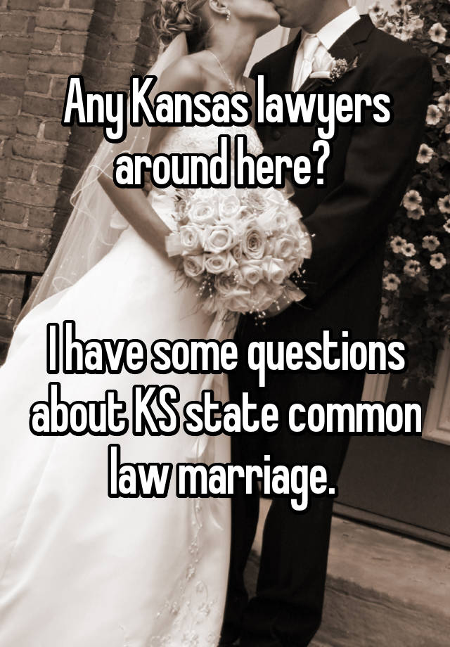 Any Kansas lawyers around here? 


I have some questions about KS state common law marriage. 
