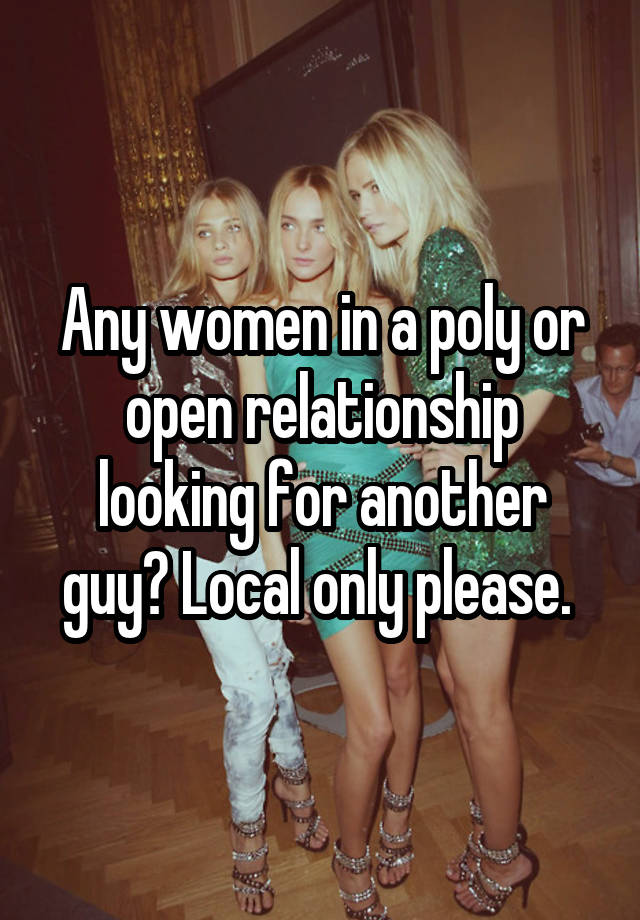 Any women in a poly or open relationship looking for another guy? Local only please. 