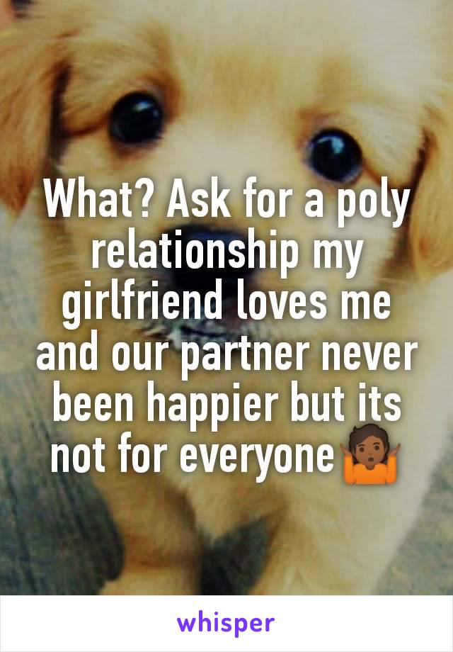 What? Ask for a poly relationship my girlfriend loves me and our partner never been happier but its not for everyone🤷🏾