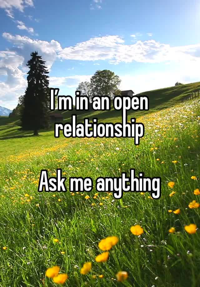 I’m in an open relationship 

Ask me anything 