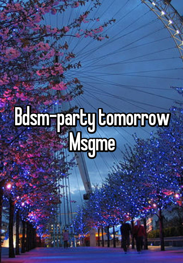 Bdsm-party tomorrow
Msgme