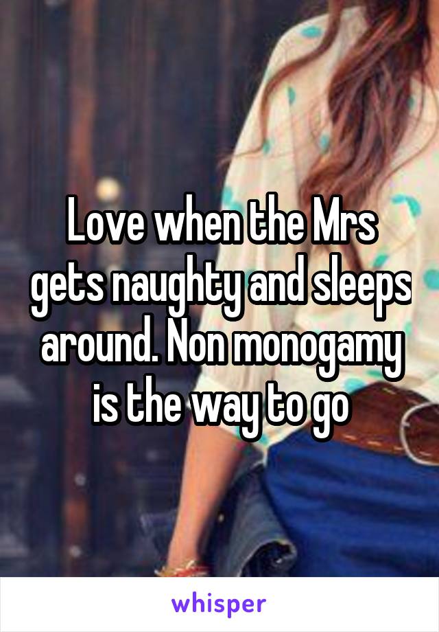 Love when the Mrs gets naughty and sleeps around. Non monogamy is the way to go