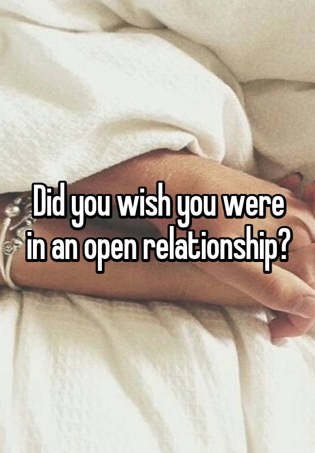 Did you wish you were in an open relationship?