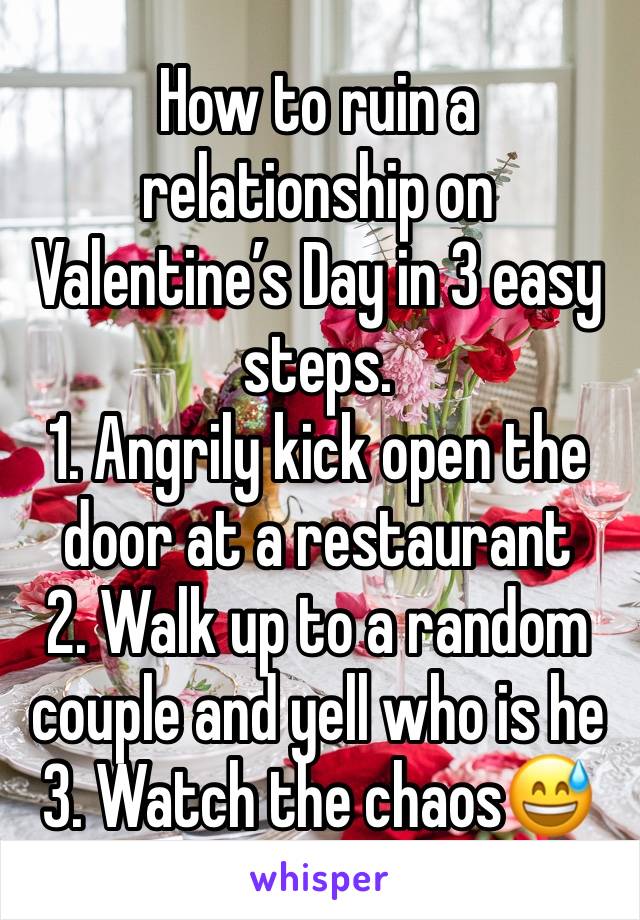 How to ruin a relationship on Valentine’s Day in 3 easy steps.
1. Angrily kick open the door at a restaurant
2. Walk up to a random couple and yell who is he
3. Watch the chaos😅