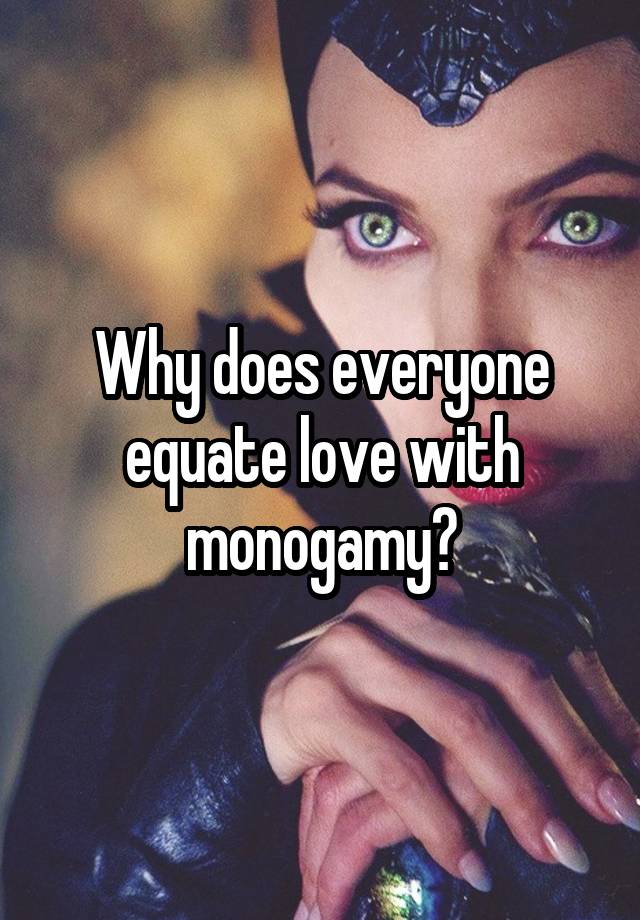 Why does everyone equate love with monogamy?