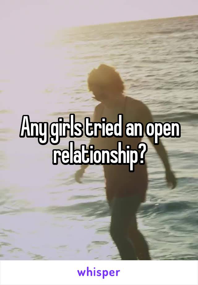 Any girls tried an open relationship?