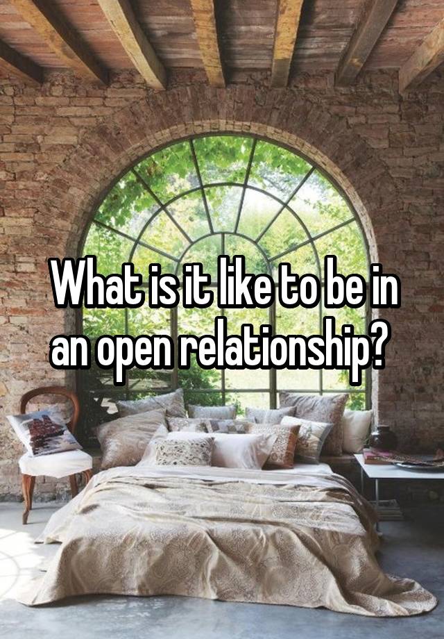 What is it like to be in an open relationship? 