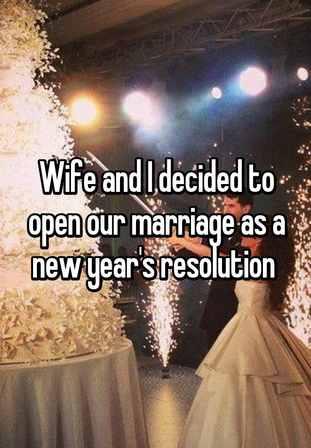 Wife and I decided to open our marriage as a new year's resolution 