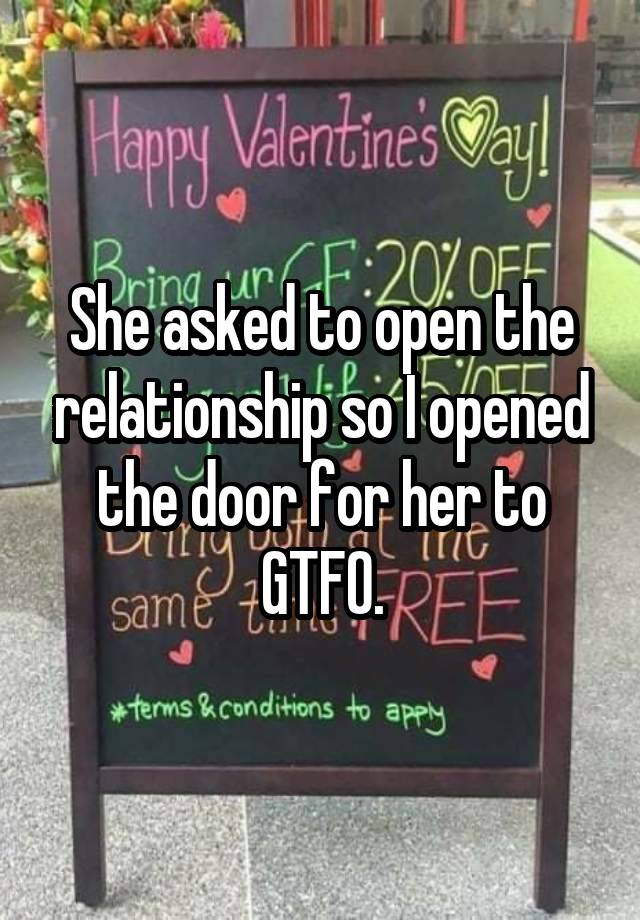 She asked to open the relationship so I opened the door for her to GTFO.