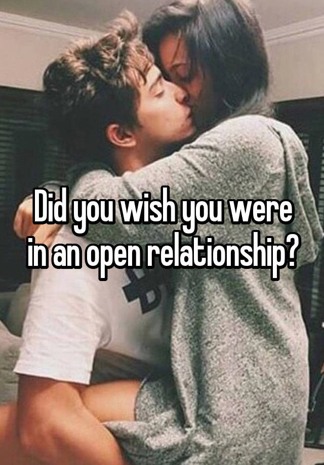 Did you wish you were in an open relationship?