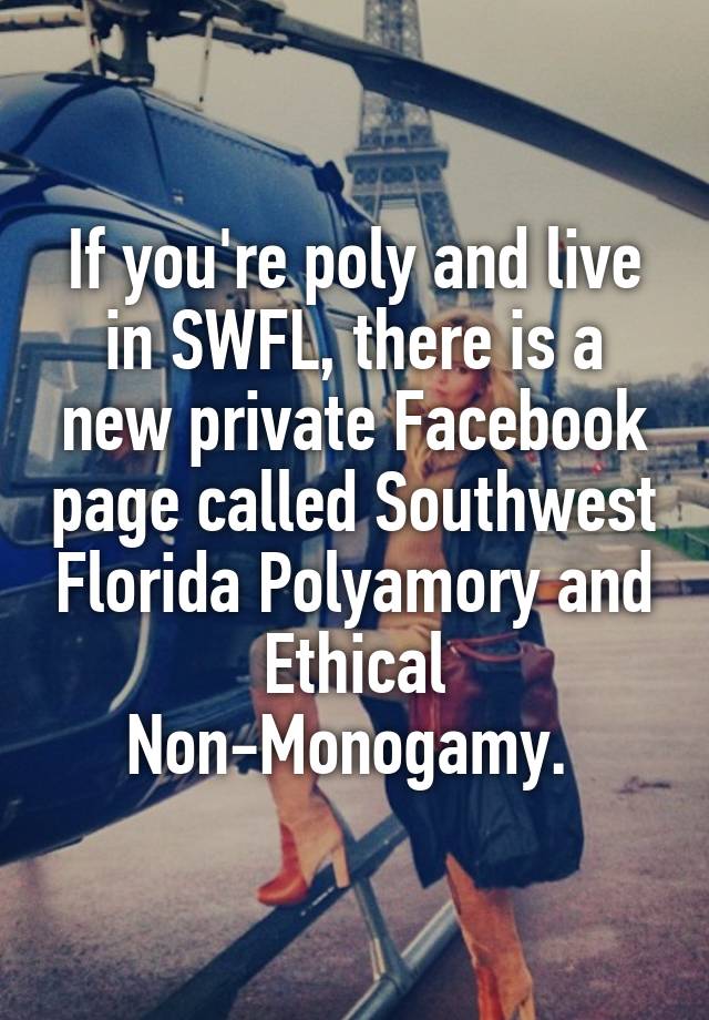 If you're poly and live in SWFL, there is a new private Facebook page called Southwest Florida Polyamory and Ethical Non-Monogamy. 