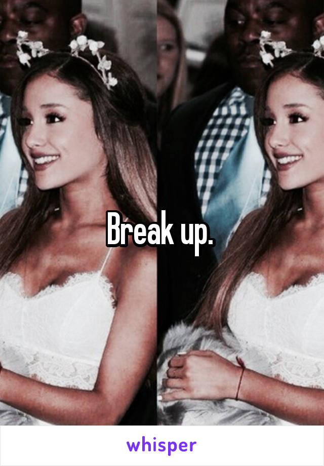 Break up. 