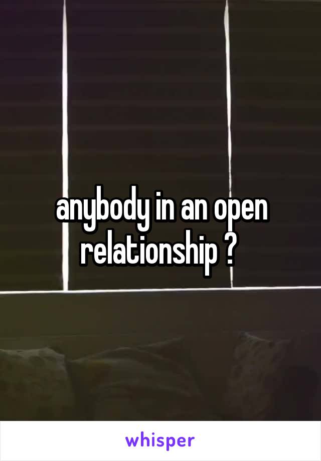 anybody in an open relationship ? 