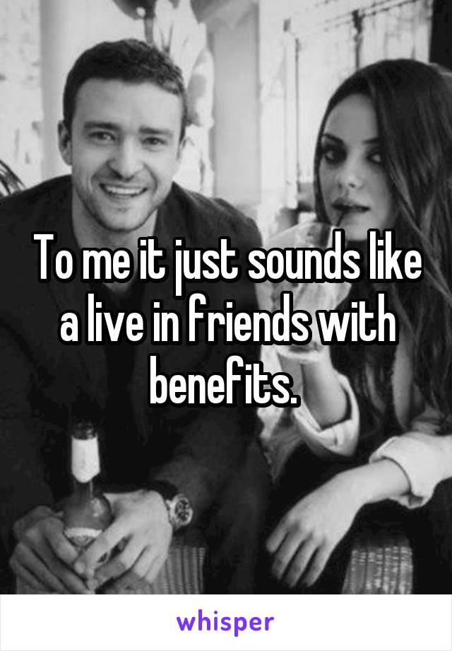 To me it just sounds like a live in friends with benefits. 